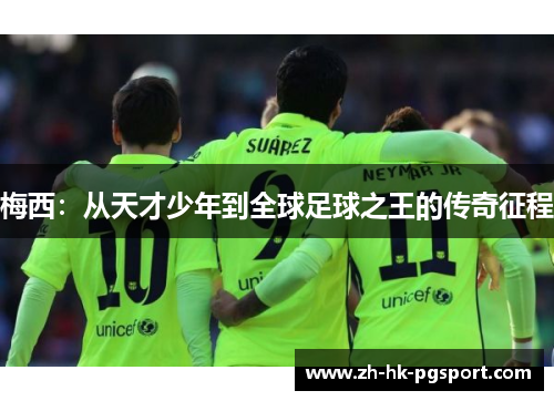 梅西：从天才少年到全球足球之王的传奇征程