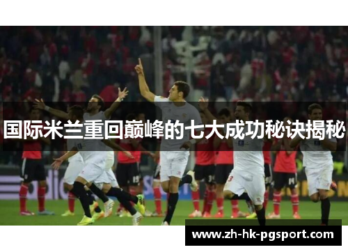国际米兰重回巅峰的七大成功秘诀揭秘
