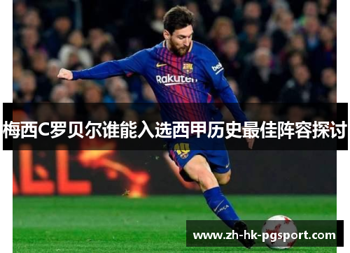 梅西C罗贝尔谁能入选西甲历史最佳阵容探讨