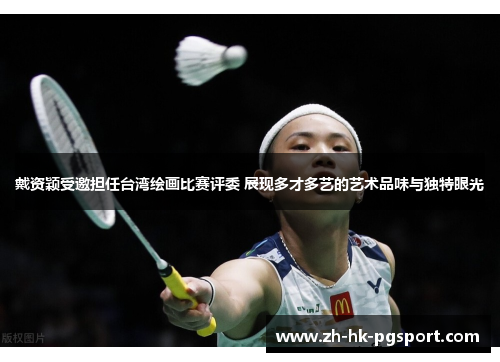 戴资颖受邀担任台湾绘画比赛评委 展现多才多艺的艺术品味与独特眼光